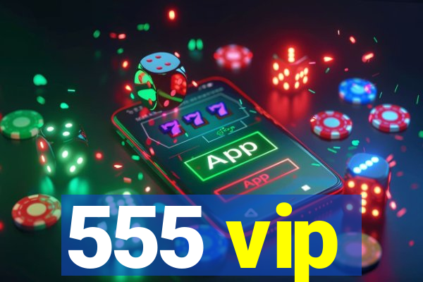 555 vip